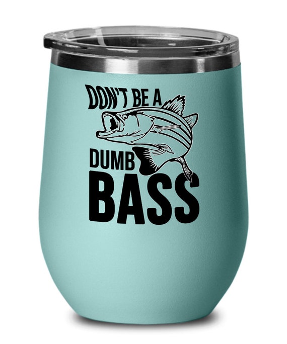 Fishing Gifts Dont Be a Dumb Bass Birthday Christmas Gift Idea for Men  Women Wine Glass 