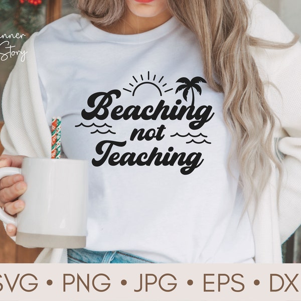 Beaching Not Teaching Svg, Schools Out Svg, End Of School Svg, Summer Teacher Shirt, Funny Teacher Svg, Teacher Gifts svg, School Break Svg