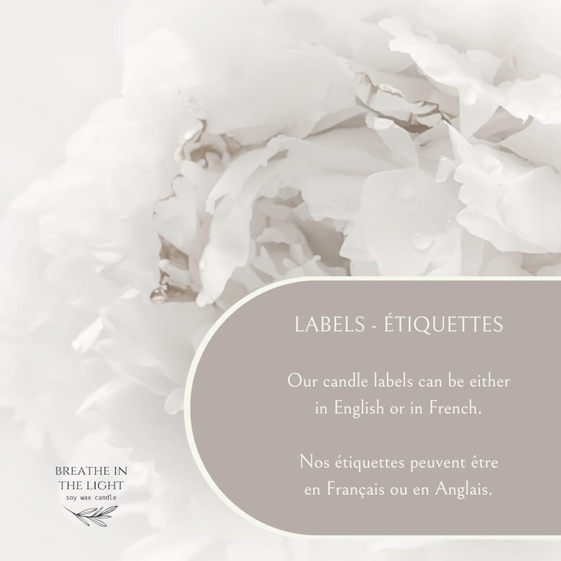May include: A soft, neutral-toned image featuring white flowers and text. The text reads "LABELS - &Eacute;TIQUETTES" and states that candle labels are available in English or French. The bottom left corner displays the text "BREATHE IN THE LIGHT soy wax candle."
