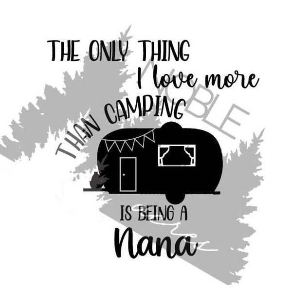 The only thing I love more than Camping is being a Nana svg, png, Nana svg, camping svg, Cut