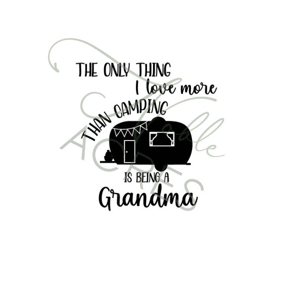 Download The Only Thing I Love More Than Camping Is Being A Grandma Etsy