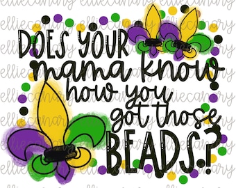 Mardi Gras PNG, Does Your Mama Know How You Got Those Beads, Bright and Colorful, INSTANT DOWNLOAD Sublimation/Screen Print Design