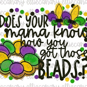 May include: A digital illustration of a Mardi Gras themed design with the text "Does your mama know how you got those beads?" in black lettering. The design features purple, green, and gold beads, fleur-de-lis, and polka dots.