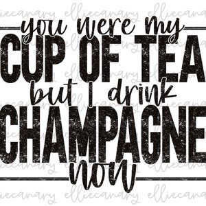 Può includere: Progettazione grafica di testo in bianco e nero con effetto grunge. Il testo recita "You were my cup of tea but I drink champagne now."