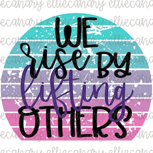 We Rise By Lifting Others PNG, Inspirational Sayings, Sublimation, Bright and Colorful, Digital Download, Sublimation Design, Encouraging