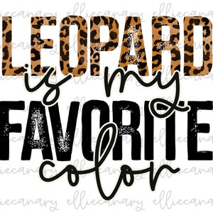 May include: Leopard print design with the text "Leopard is my favorite color" in black with a distressed look.