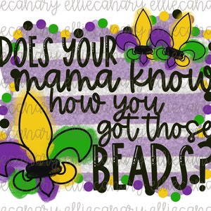 May include: Purple, green, and gold Mardi Gras themed graphic with the text "Does your mama know how you got those beads?"