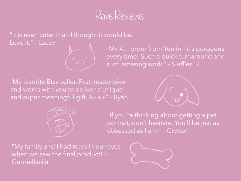 May include: A pink background with white text and illustrations. The text includes customer reviews for a pet portrait service. The reviews are positive and mention the artist's quick turnaround time, responsiveness, and the quality of the work. The illustrations include a cat, a dog, a bone, and a can of fish.