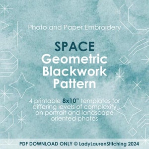 May include: A teal blue digital illustration with white geometric shapes and stars. The text "SPACE Geometric Blackwork Pattern" is in dark blue. The text "4 printable 8x10" templates for differing levels of complexity on portrait and landscape oriented photos" is in white. The text "PDF DOWNLOAD ONLY © LadyLaurenStitching 2024" is in white.