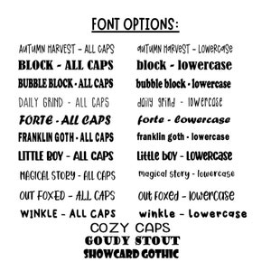 May include: A list of font options for a design project. The options are listed in all caps and lowercase. The fonts include Autumn Harvest, Block, Bubble Block, Daily Grind, Forte, Franklin Goth, Little Boy, Magical Story, Out Foxed, Winkle, Cozy Caps, Goudy Stout, and Showcard Gothic.