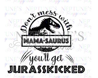 Don't Mess with Mama-Saurus- SVG-Digital Download- Jurasskicked -Jurassic Park