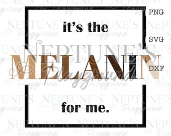 Instant Download Digital Design| SVG PNG DXF |It's the Melanin For Me| Black Pride-Cricut Silhouette| Vinyl Decal| Tumbler T-shirt Design