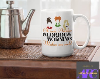 Another Glorious Morning. Makes me sick!, Oh Look, Sanderson Sisters, Hocus Pocus Inspired, 3 Three Witches Coffee Mug 11oz or 15oz Cup