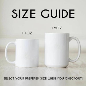 May include: A size guide for two white ceramic mugs. The smaller mug is labeled 11oz and the larger mug is labeled 15oz. The text at the top reads SIZE GUIDE and the text at the bottom reads SELECT YOUR PREFERED SIZE WHEN YOU CHECKOUT!