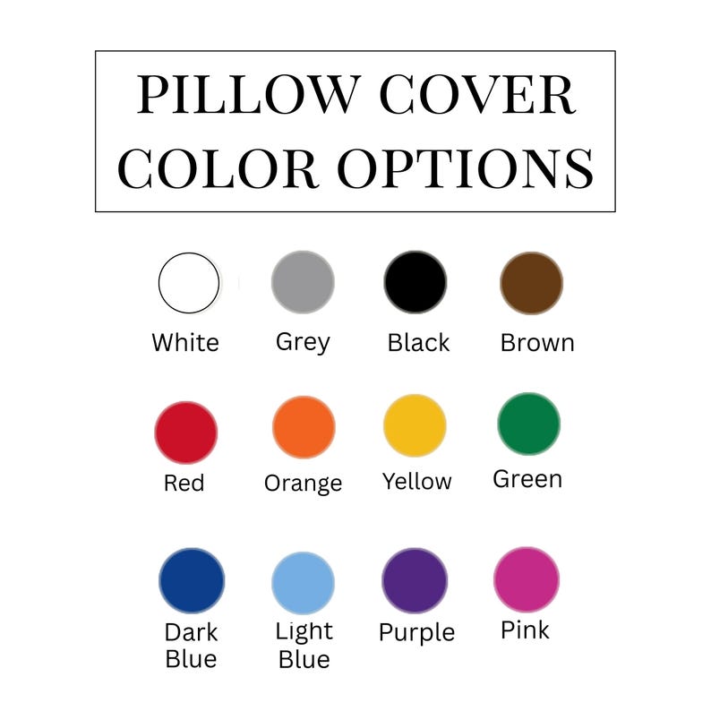 May include: A color chart for pillow covers featuring the text PILLOW COVER COLOR OPTIONS at the top. Below are twelve colored circles labeled white, grey, black, brown, red, orange, yellow, green, dark blue, light blue, purple, and pink.