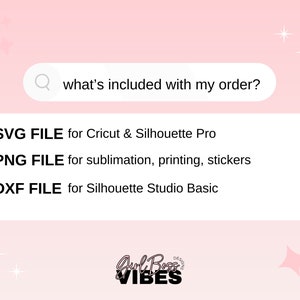 May include: A pink background with a search bar that says "what's included with my order?"  The search bar is above a white box with the text "SVG FILE for Cricut & Silhouette Pro", "PNG FILE for sublimation, printing, stickers", and "DXF FILE for Silhouette Studio Basic".