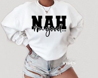 Nah I&#39;m Good SVG, Unbothered svg, Petty svg, Sarcastic svg, Trendy, Sassy svg, Sarcasm, png, dxf, cut file