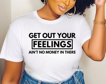 Get Out Your Feelings Ain't No Money In There SVG, Money svg, Money png, dxf, cut file