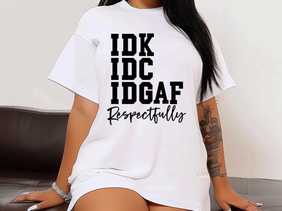 IDK IDC IDGAF Respectfully Sarcastic (svg, png, dxf)