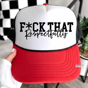 May include: A red, white, and black trucker hat with the text "F*CK THAT Respectfully" in black. The hat has a red brim, a white front panel, and a black mesh back. The hat is a casual accessory.