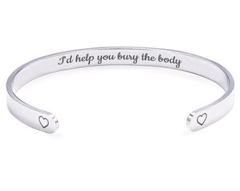 I'd Help You Bury the Body Hidden Message Cuff Bracelet Funny Best Friend Gift