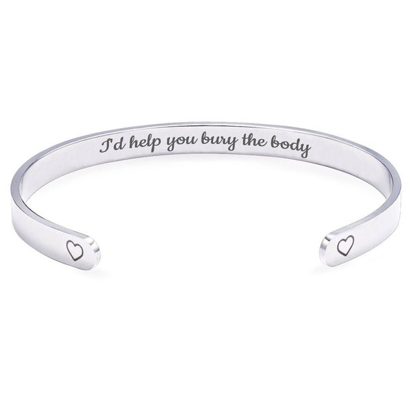 I'd Help You Bury the Body Hidden Message Cuff Bracelet Funny Best Friend Gift