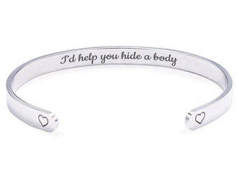 I'd Help You Hide a Body Hidden Message Cuff Bracelet Funny Best Friend Gift