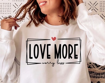 Love More Worry Less SVG, Valentine SVG, Valentines Day SVG, Valentine Shirts Svg, Gift for her Svg, Heart Svg, Png Dxf Cricut Sublimation