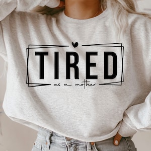 Tired as a mother clearance sweatshirt