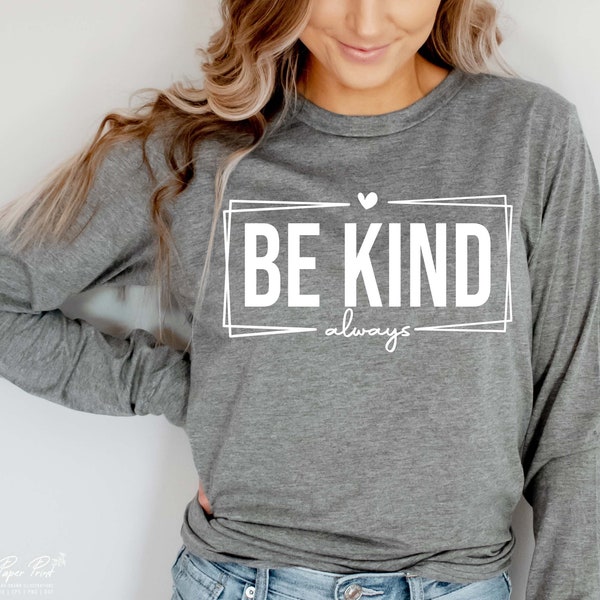 Be Kind Always SVG, Inspirational SVG, Motivational SVG, happiness Svg, Kindness Svg, Gift for her Svg, Png Dxf Cut file Cricut Sublimation