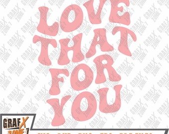 Love That For You File SVG, Divertente SVG, Download digitale per Cricut e Silhouette, La stampa serigrafica include file SVG, DXF, EPS, PDF e PNG