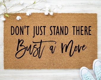 Don't Just Stand There Bust a Move - Welcome Mat - Coir Door Mat - Funny Doormat 18x30 and 24x36