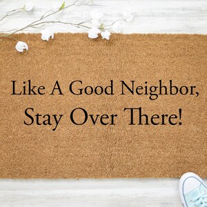 Like A Good Neighbor Stay Over There - Coir Door Mat - Doormat -18x30, & 24x36 - Housewarming Gift - Welcome Mat - Free Shipping