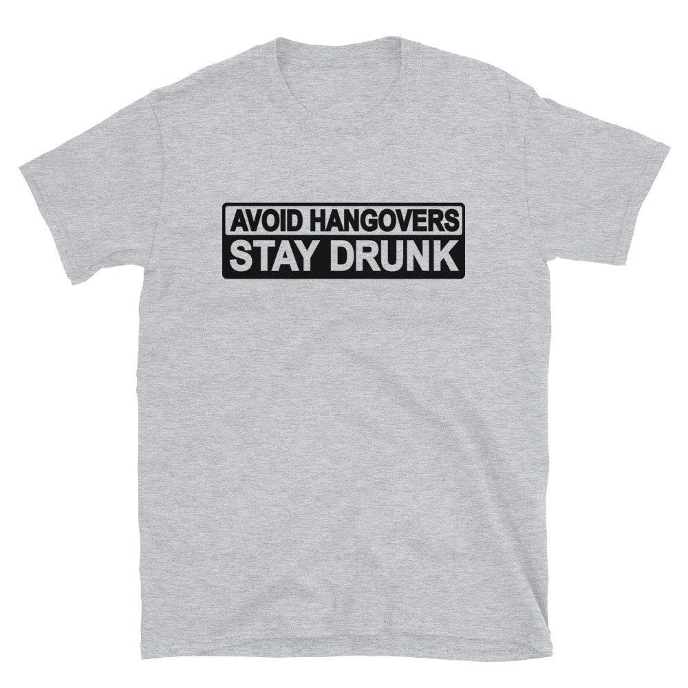 Avoid Hangovers Stay Drunk Tshirt Etsy UK