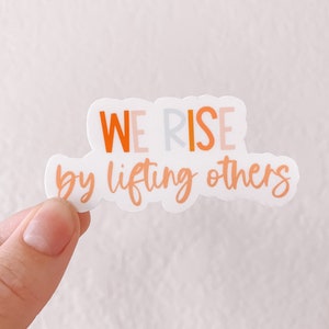 We Rise By Lifting Others Sticker/Decal & Waterproof