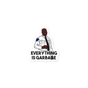 Everything is Garbage B99 Bubble-free stickers