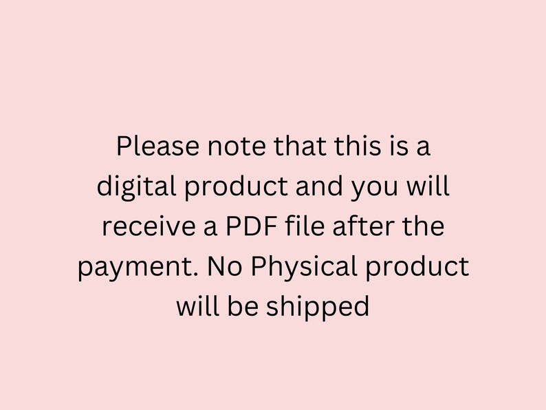 May include: Text on a light pink background reads: "Please note that this is a digital product and you will receive a PDF file after the payment. No Physical product will be shipped."
