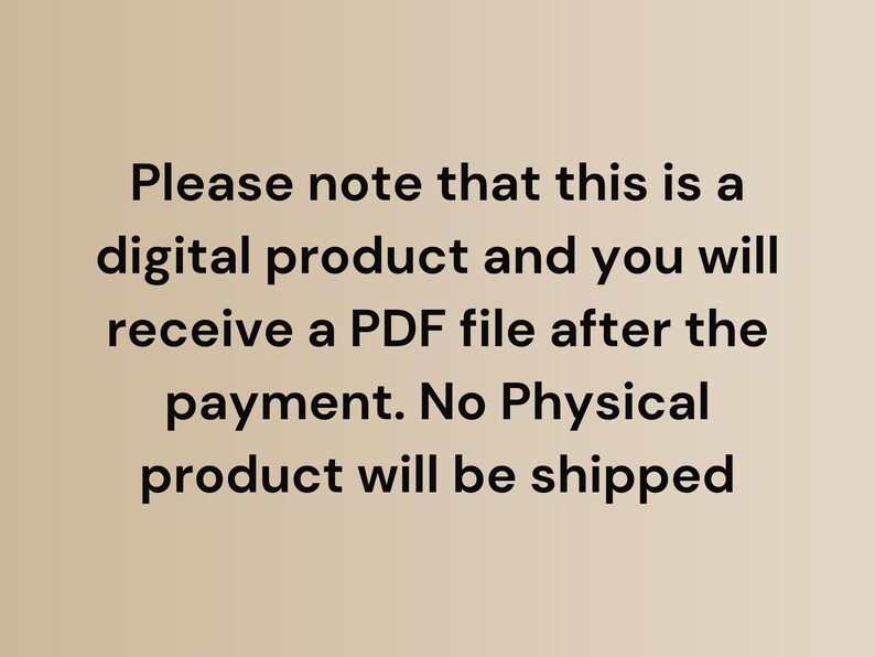 May include: Text on a beige background reads: "Please note that this is a digital product and you will receive a PDF file after the payment. No Physical product will be shipped."