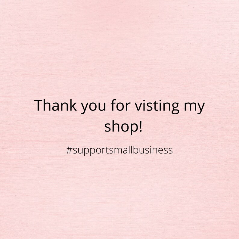 May include: Thank you for visiting my shop! #supportsmallbusiness