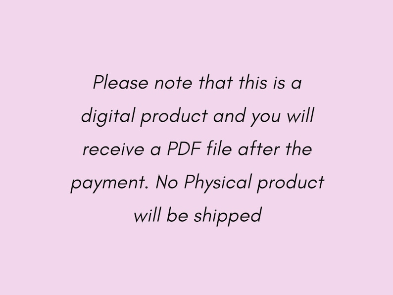 May include: Text on a light pink background reads: "Please note that this is a digital product and you will receive a PDF file after the payment. No Physical product will be shipped."