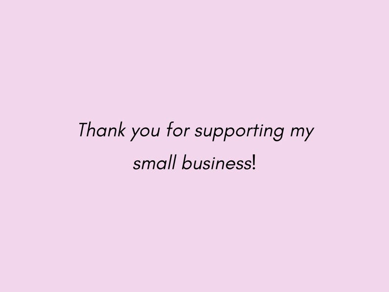 May include: A light pink background with the text "Thank you for supporting my small business!" in a handwritten style font.