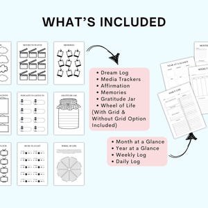 May include: A printable planner with a variety of pages for tracking dreams, media, affirmations, memories, and gratitude. The planner also includes a wheel of life, a month at a glance, a year at a glance, a weekly log, and a daily log.
