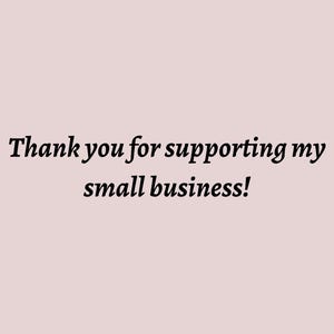 May include: A light pink background with the text "Thank you for supporting my small business!" in a black, elegant script font.