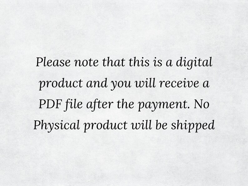 May include: Text on a white background that reads: "Please note that this is a digital product and you will receive a PDF file after the payment. No physical product will be shipped."