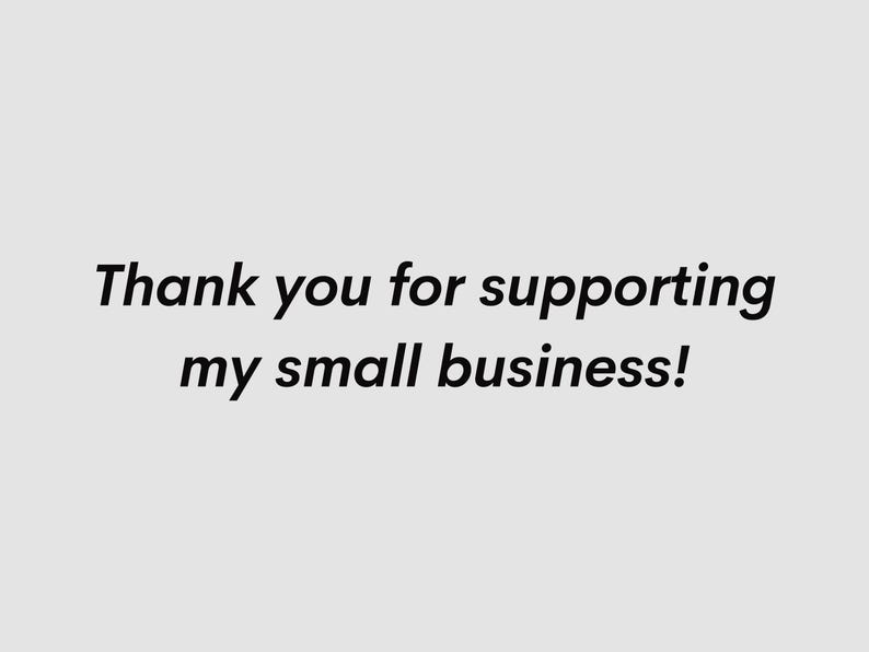 May include: Image features the text "Thank you for supporting my small business!" in a black, handwritten-style font. The text is centered on a light gray background.