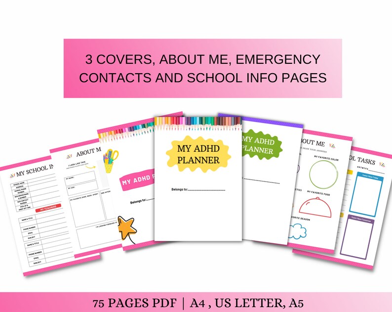May include: A printable planner for kids with ADHD. The planner has three covers, an about me page, emergency contacts, school information pages, and school tasks pages. The planner is 75 pages long and is available in A4, US Letter, and A5 sizes.