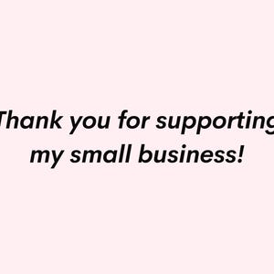 May include: Thank you for supporting my small business!