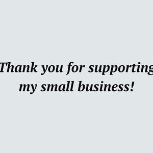 May include: Thank you for supporting my small business!