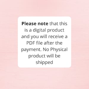 May include: A white rectangular graphic on a pink background. The text on the graphic reads: "Please note that this is a digital product and you will receive a PDF file after the payment. No Physical product will be shipped."