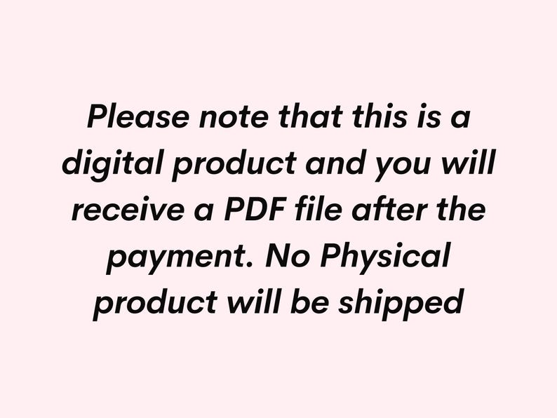 May include: Text on a white background that reads: "Please note that this is a digital product and you will receive a PDF file after the payment. No Physical product will be shipped."
